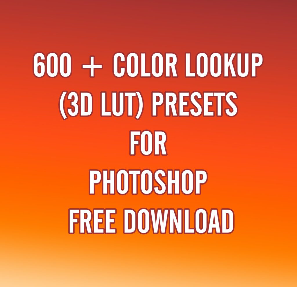 600 + Color Lookup (3D lut) Presets for Photoshop – Free Download